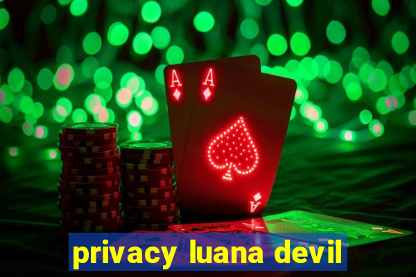 privacy luana devil